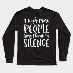 I Wish More People Were Fluent In Silence Long Sleeve T-Shirt